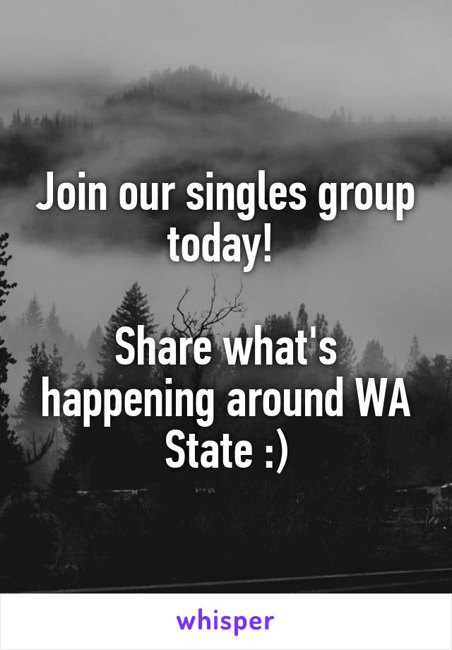 Join our singles group today! 

Share what's happening around WA State :)