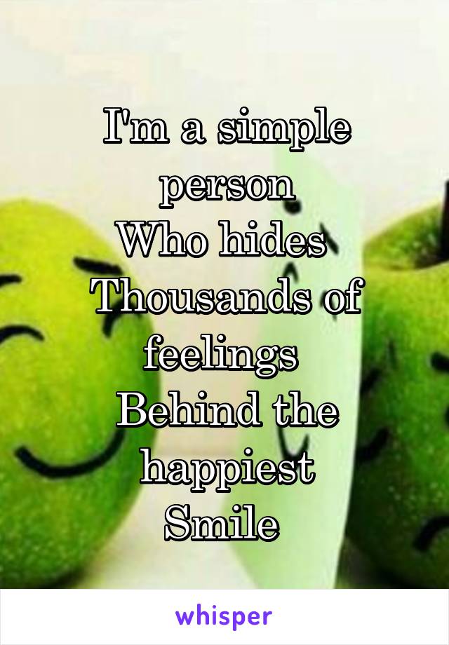 I'm a simple person
Who hides 
Thousands of feelings 
Behind the happiest
Smile 