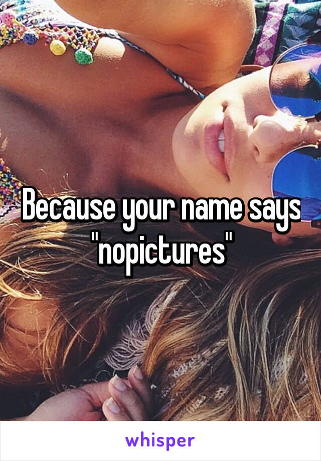 Because your name says "nopictures"