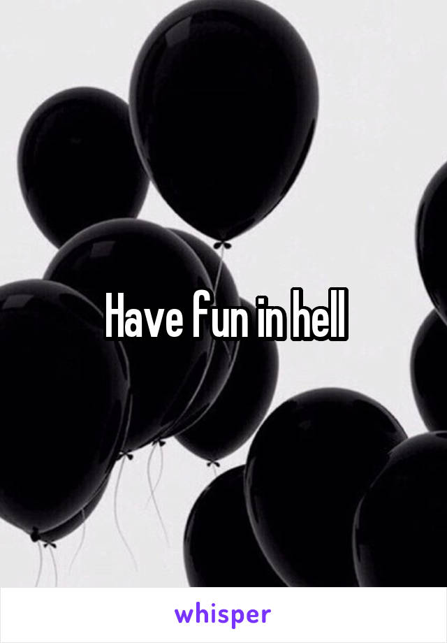 Have fun in hell