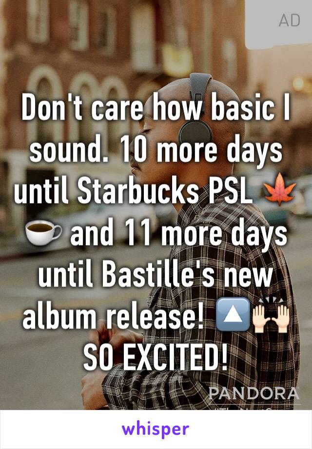 Don't care how basic I sound. 10 more days until Starbucks PSL 🍁☕️ and 11 more days until Bastille's new album release! 🔼🙌🏻
SO EXCITED!