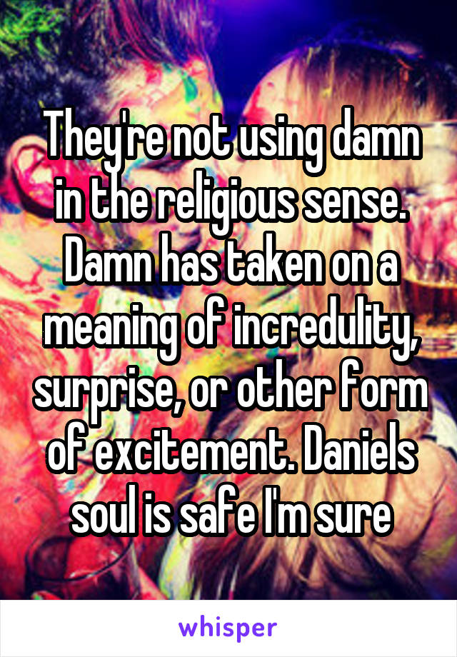 They're not using damn in the religious sense. Damn has taken on a meaning of incredulity, surprise, or other form of excitement. Daniels soul is safe I'm sure