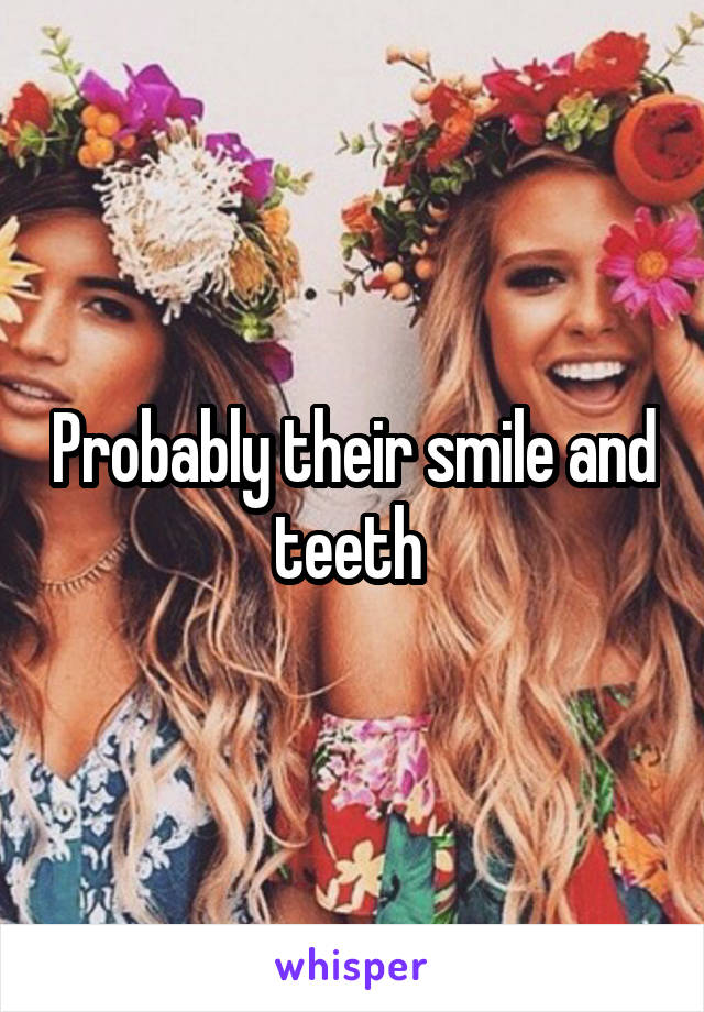 Probably their smile and teeth 