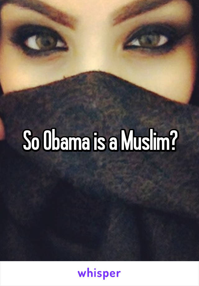 So Obama is a Muslim?