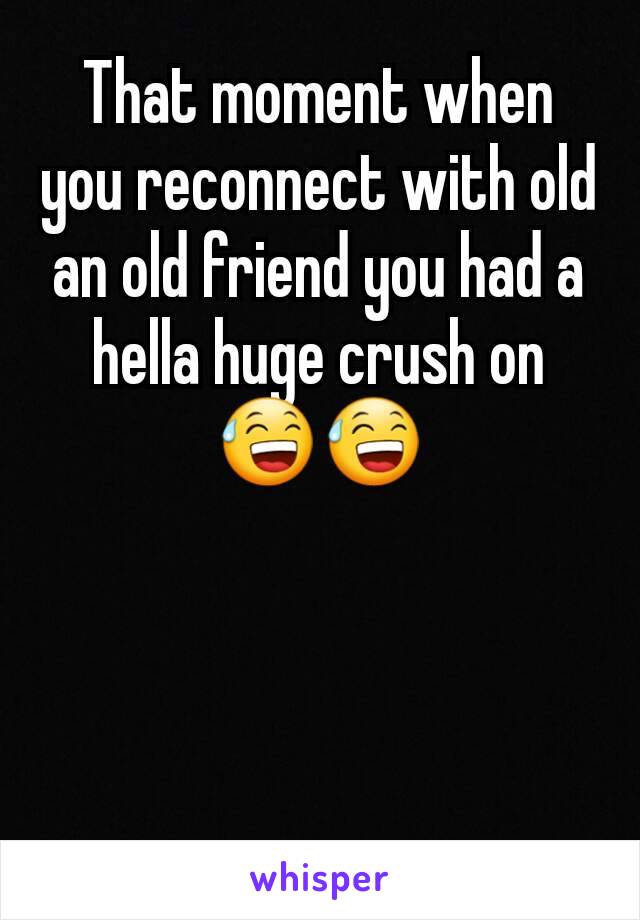 That moment when you reconnect with old an old friend you had a hella huge crush on 😅😅