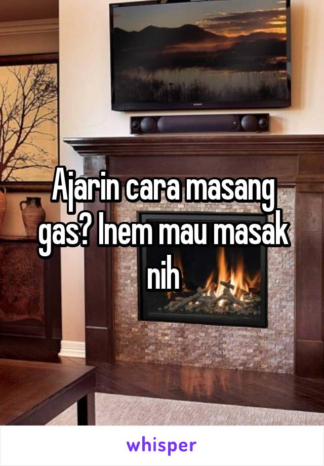 Ajarin cara masang gas? Inem mau masak nih