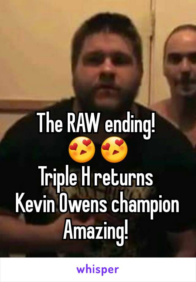 The RAW ending! 
😍😍
Triple H returns 
Kevin Owens champion
Amazing! 