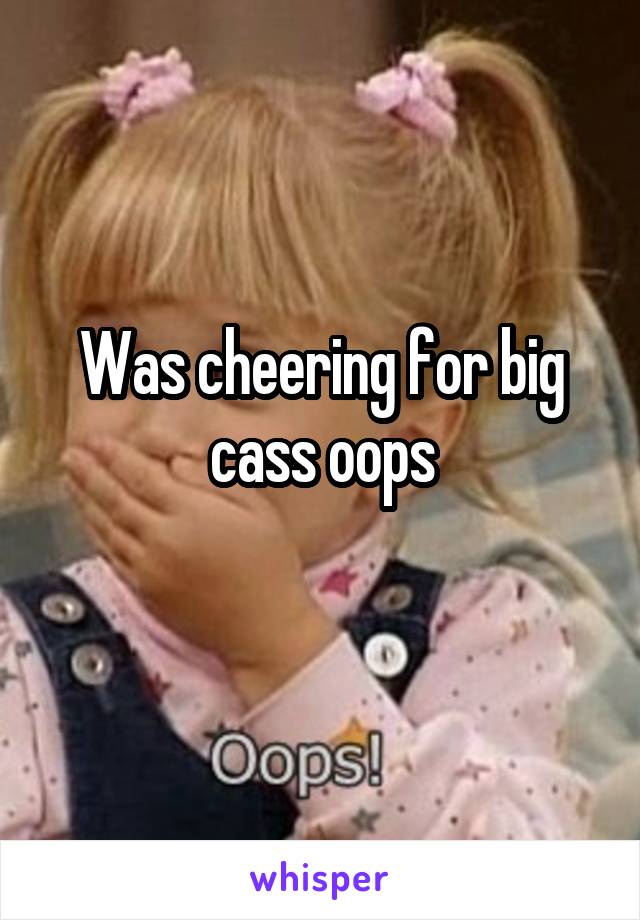 Was cheering for big cass oops
