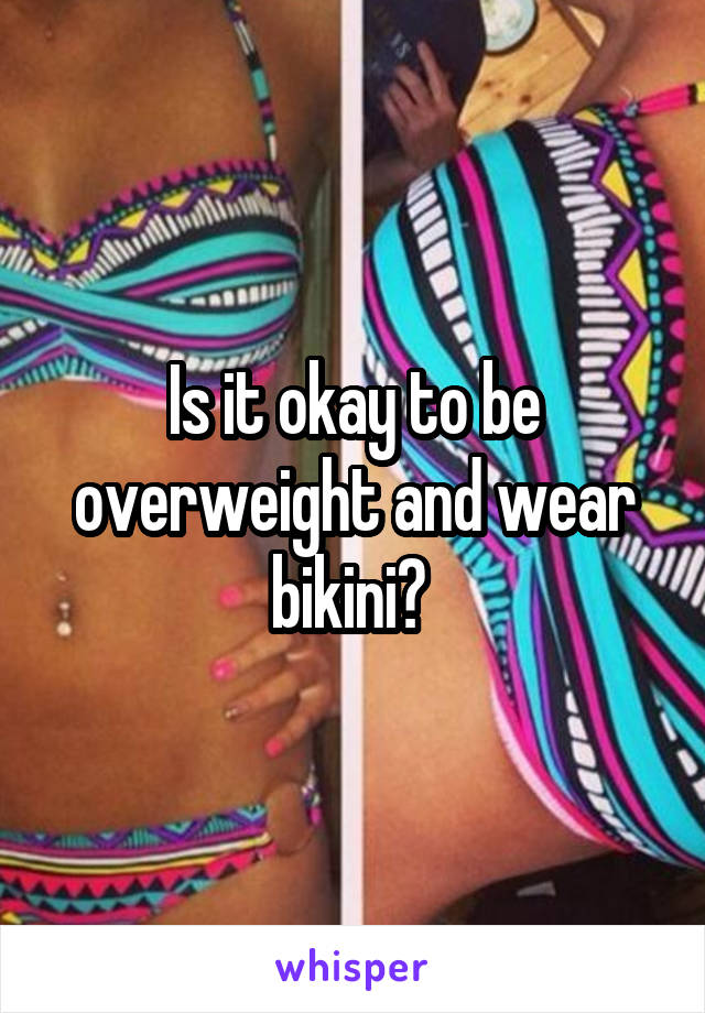 Is it okay to be overweight and wear bikini? 