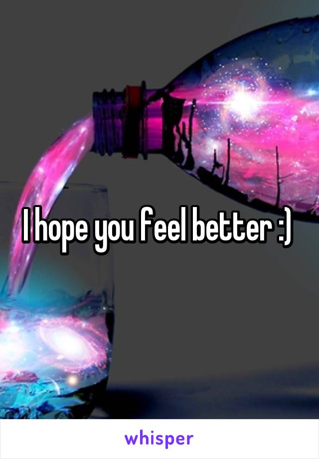 I hope you feel better :) 