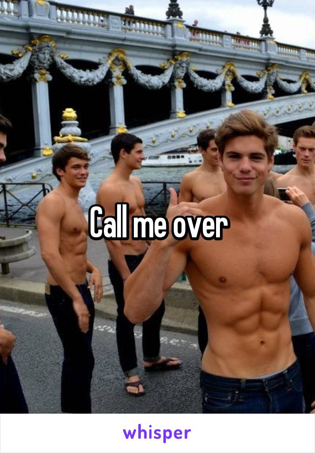 Call me over