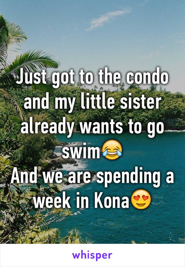 Just got to the condo and my little sister already wants to go swim😂
And we are spending a week in Kona😍