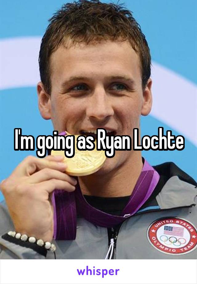 I'm going as Ryan Lochte