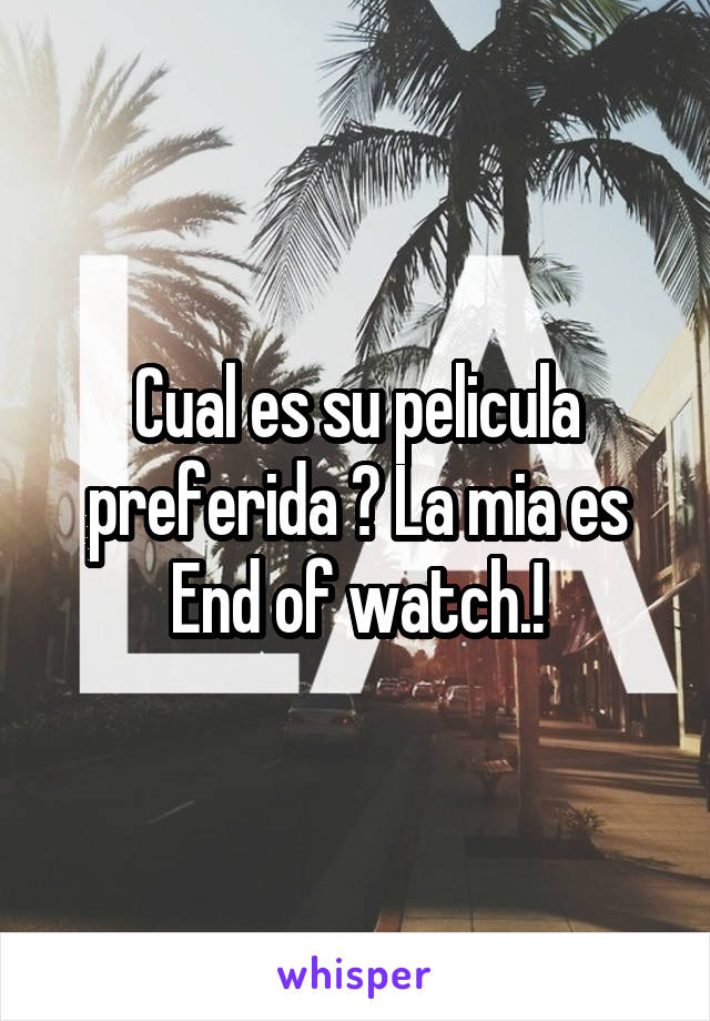 Cual es su pelicula preferida ? La mia es End of watch.!