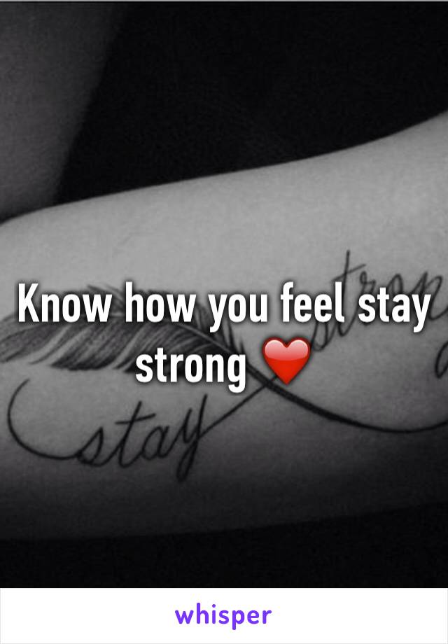 Know how you feel stay strong ❤️