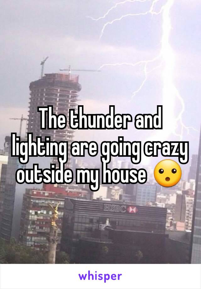 The thunder and lighting are going crazy outside my house 😮