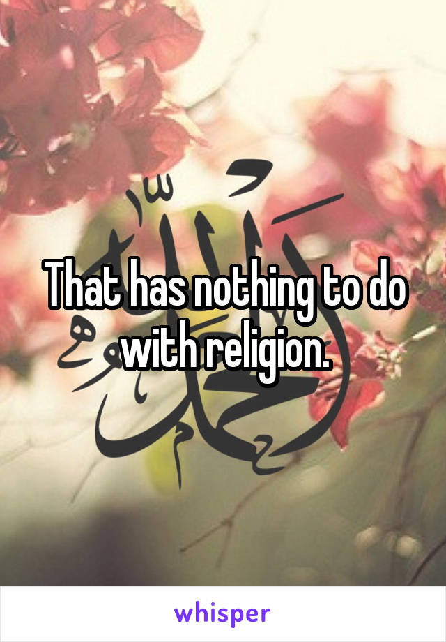 That has nothing to do with religion.