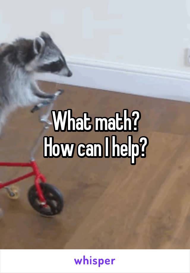 What math?
How can I help?