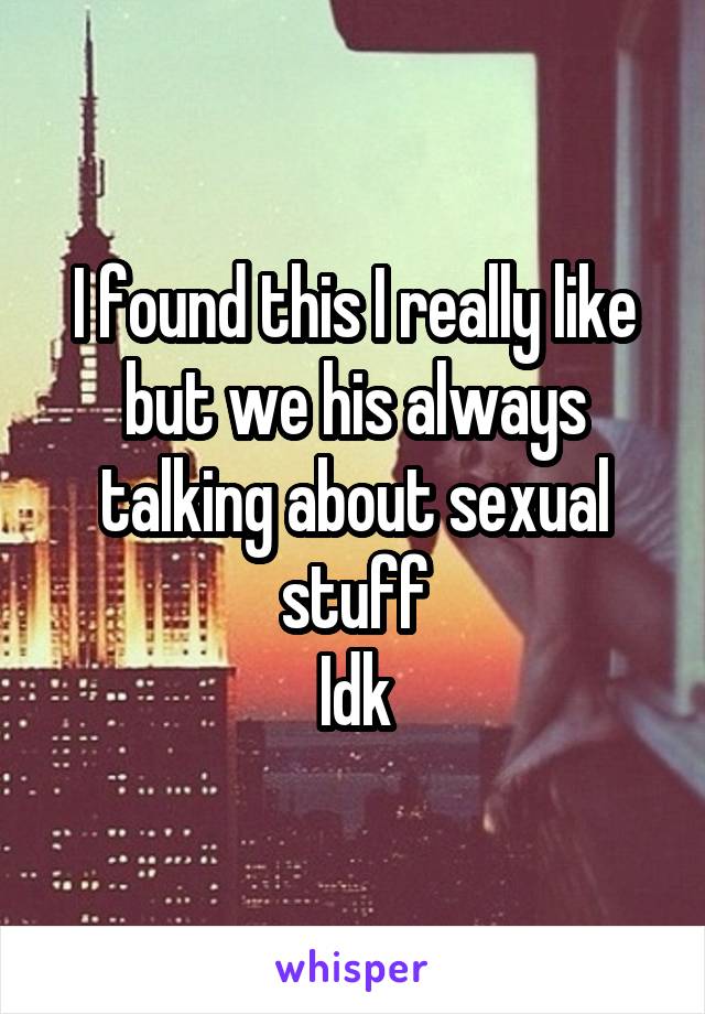 I found this I really like but we his always talking about sexual stuff
Idk