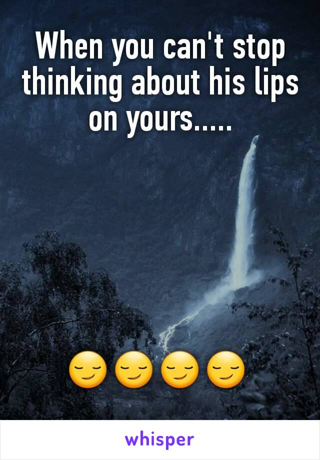 When you can't stop thinking about his lips on yours.....






😏😏😏😏 