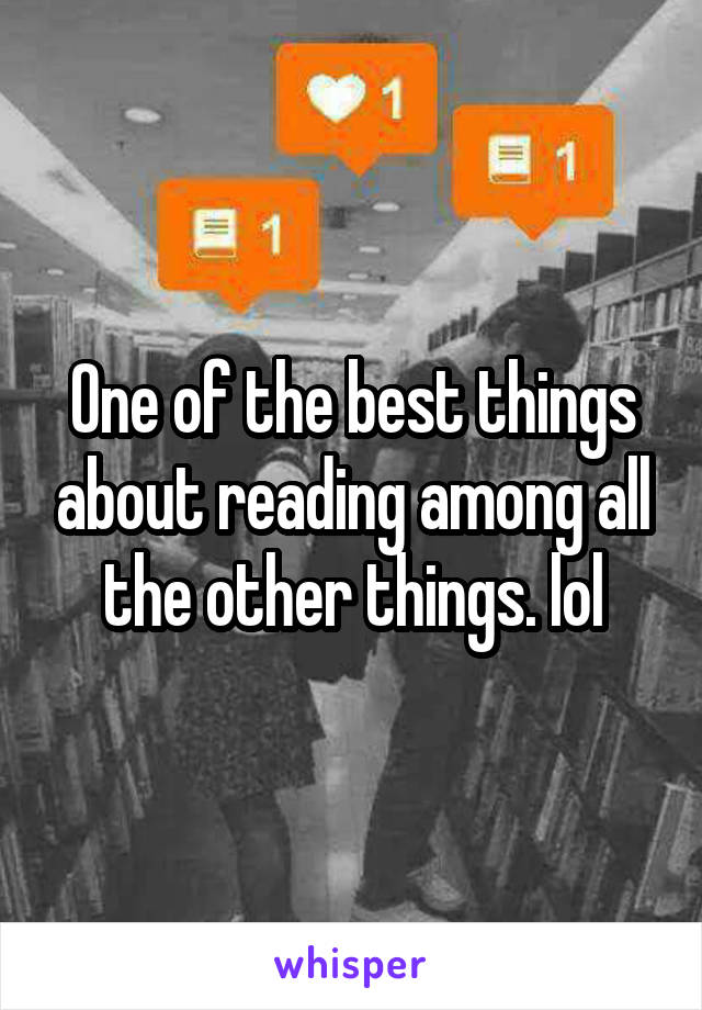 One of the best things about reading among all the other things. lol