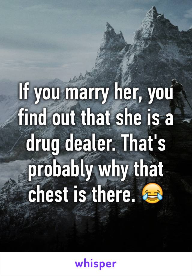 If you marry her, you find out that she is a drug dealer. That's probably why that chest is there. 😂