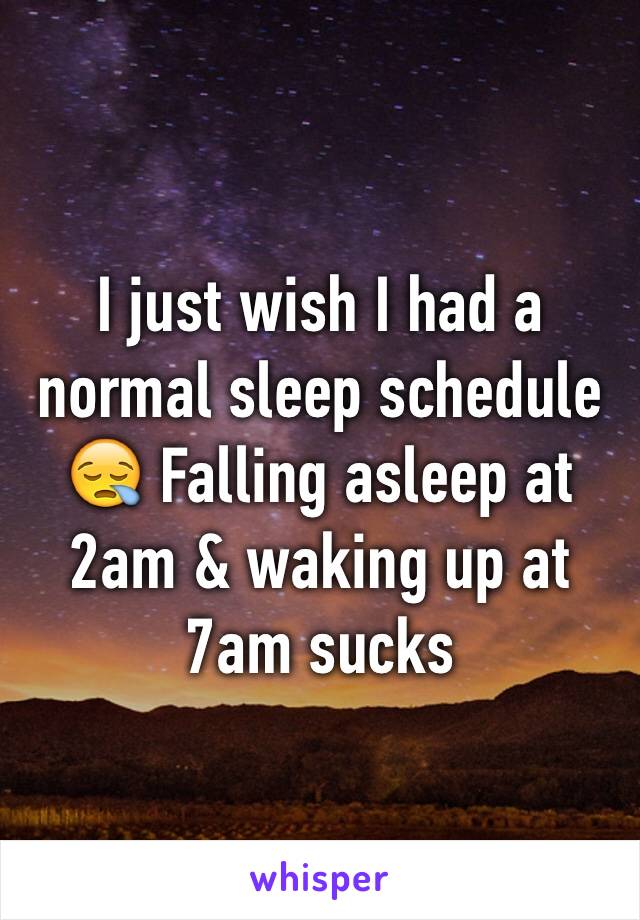 I just wish I had a normal sleep schedule 😪 Falling asleep at 2am & waking up at 7am sucks 