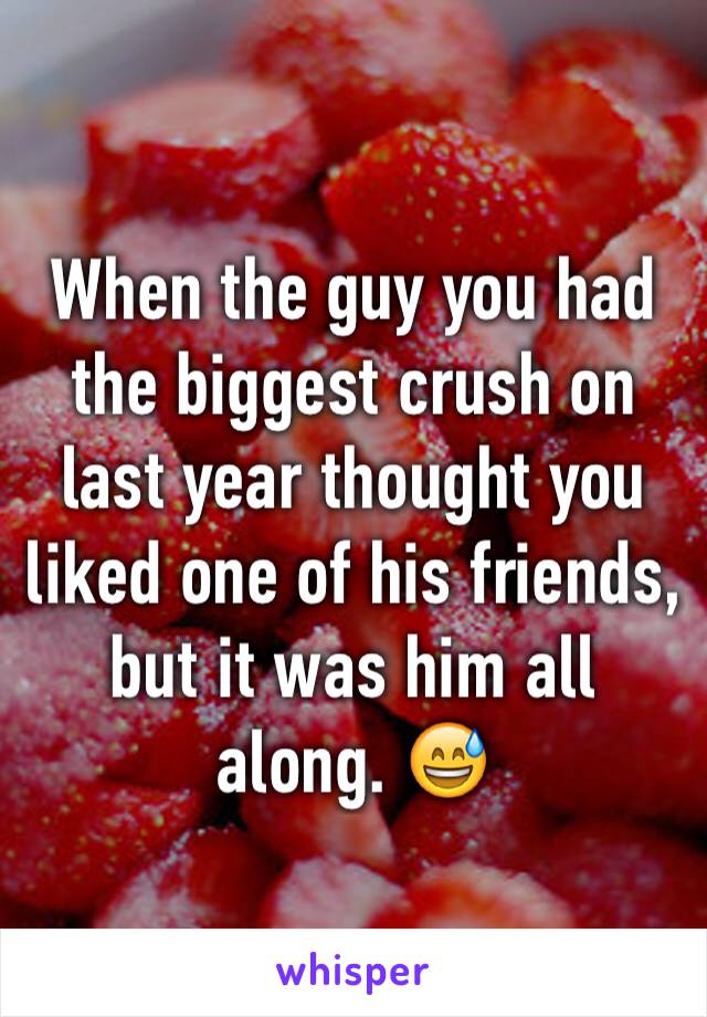 When the guy you had the biggest crush on last year thought you liked one of his friends, but it was him all along. 😅