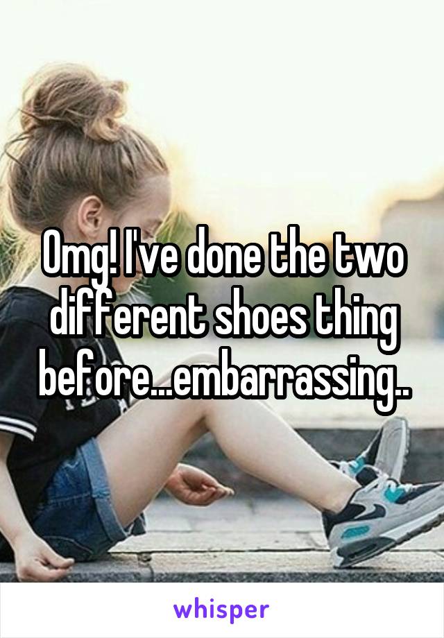 Omg! I've done the two different shoes thing before...embarrassing..