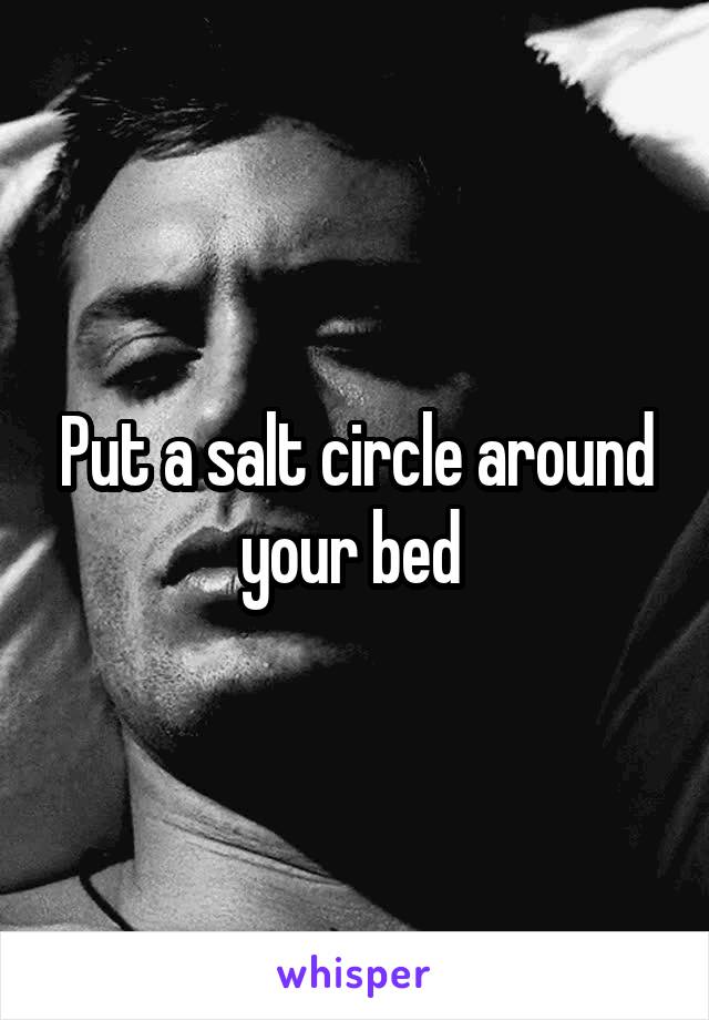 Put a salt circle around your bed 