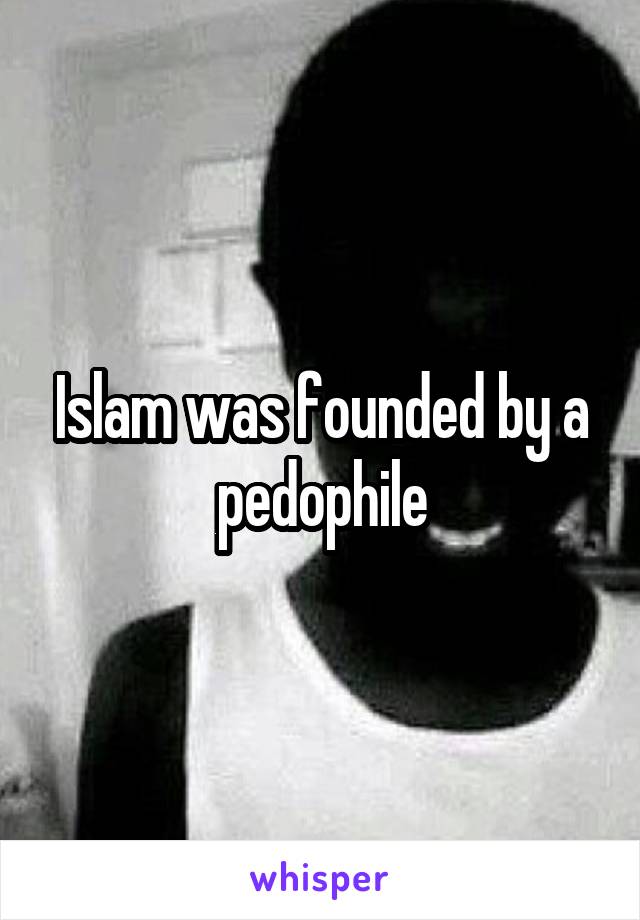 Islam was founded by a pedophile