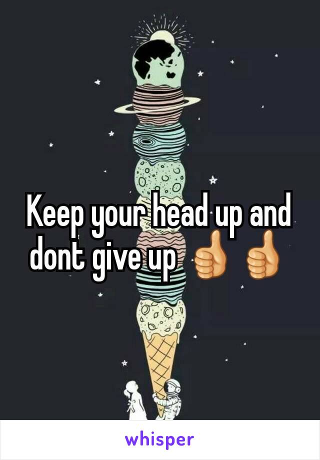 Keep your head up and dont give up 👍👍