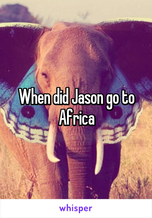 When did Jason go to Africa