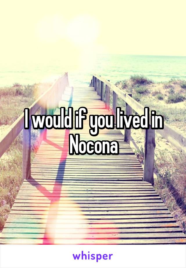 I would if you lived in Nocona