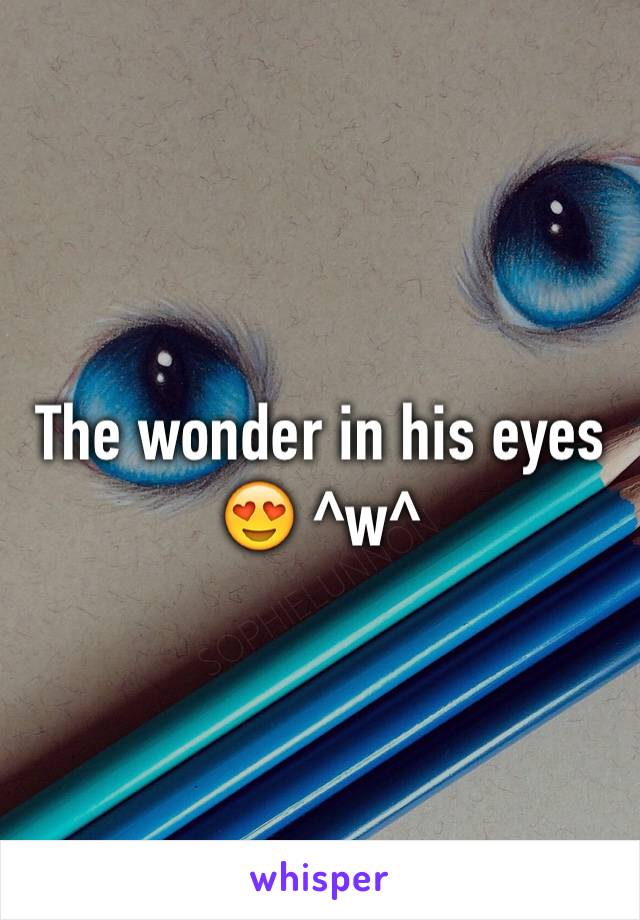 The wonder in his eyes 😍 ^w^