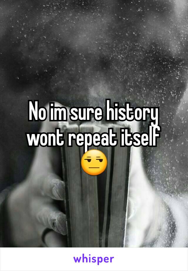 No im sure history wont repeat itself 😒