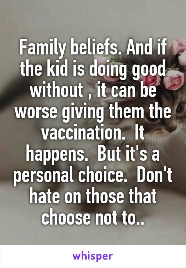 Family beliefs. And if the kid is doing good without , it can be worse giving them the vaccination.  It happens.  But it's a personal choice.  Don't hate on those that choose not to..