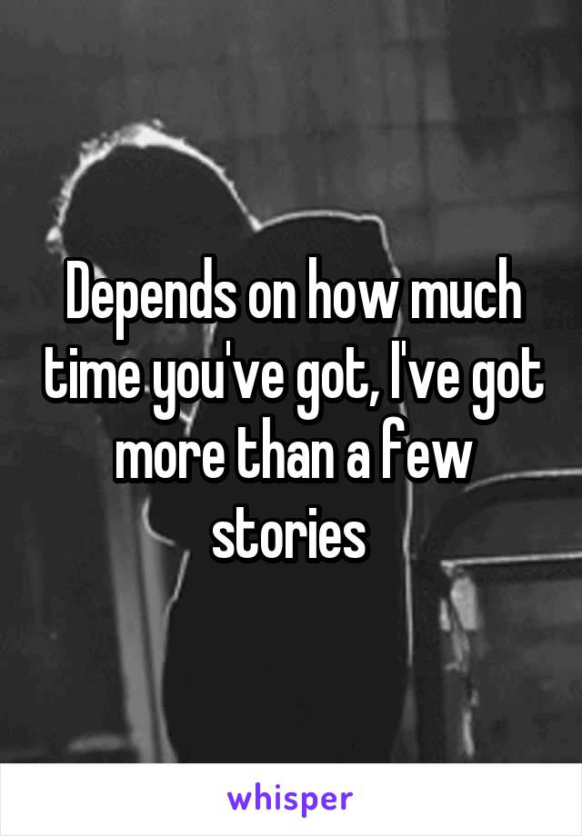 Depends on how much time you've got, I've got more than a few stories 