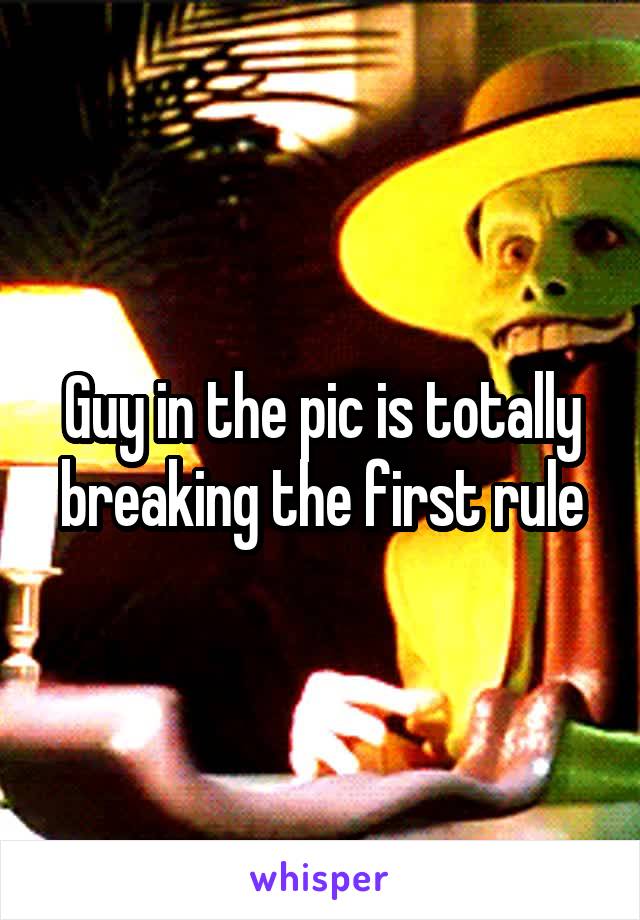 Guy in the pic is totally breaking the first rule