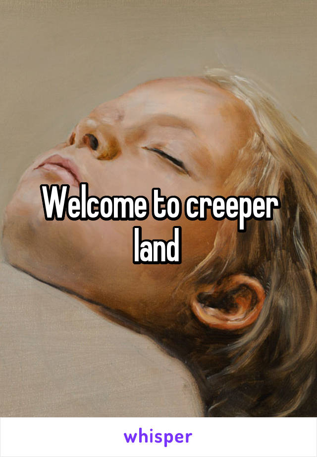 Welcome to creeper land 