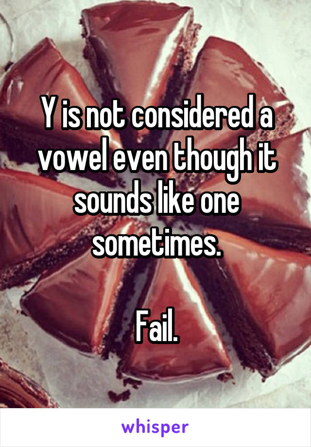 Y is not considered a vowel even though it sounds like one sometimes.

Fail.