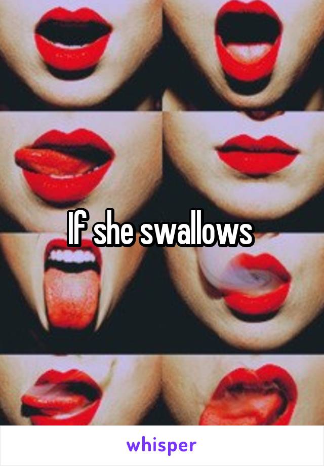 If she swallows 