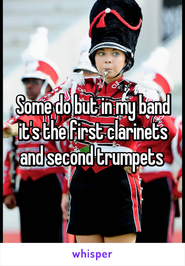 Some do but in my band it's the first clarinets and second trumpets 