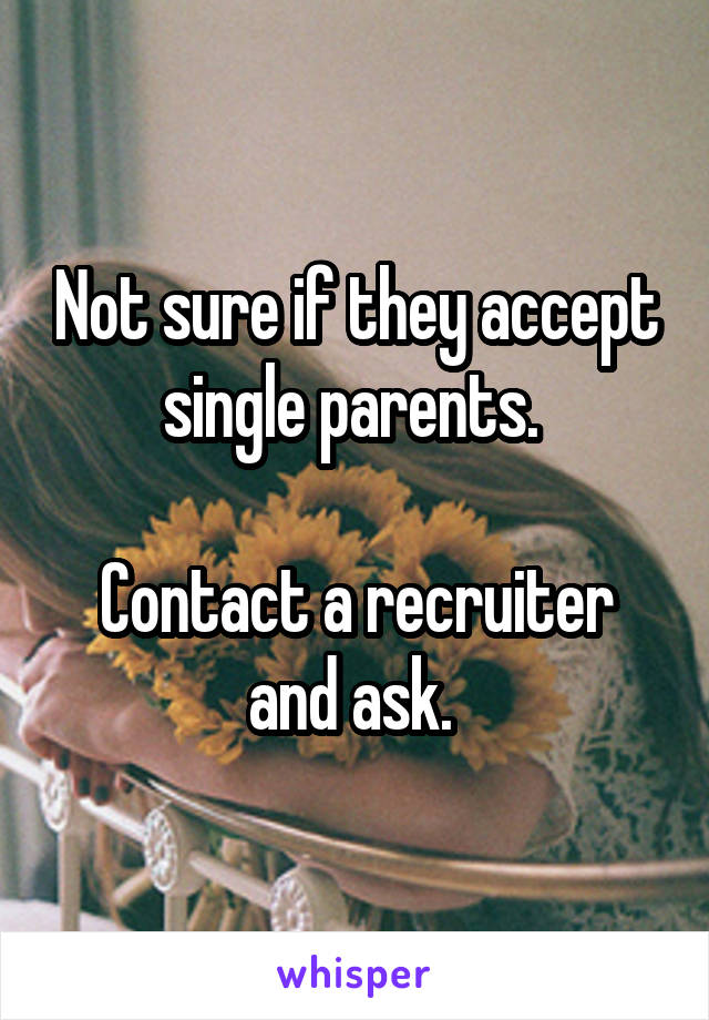 Not sure if they accept single parents. 

Contact a recruiter and ask. 