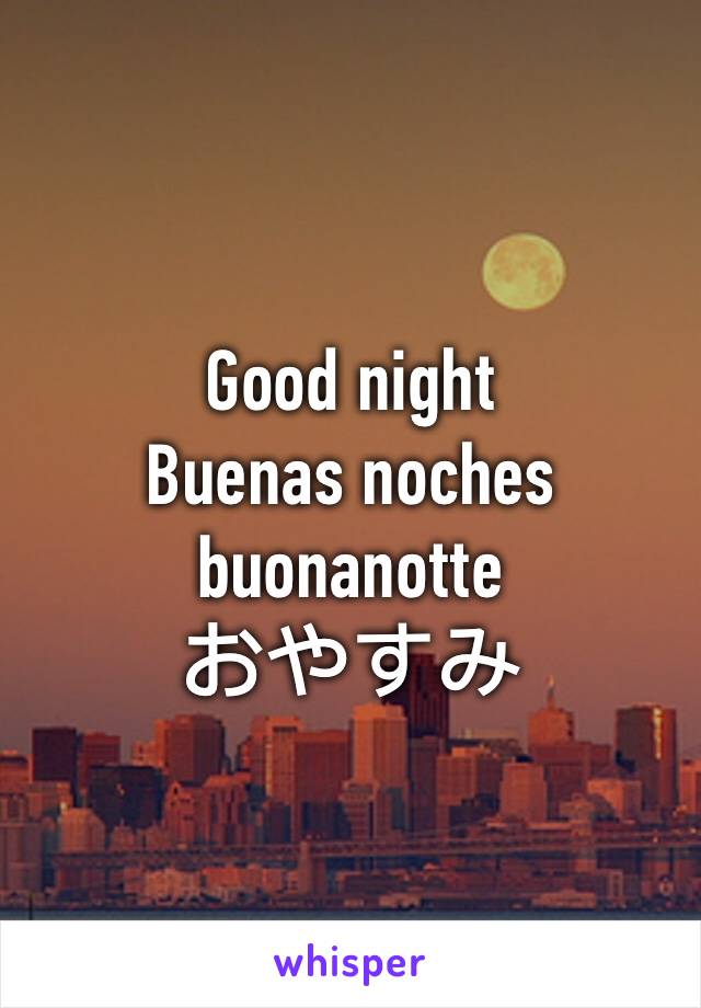 Good night 
Buenas noches
buonanotte
おやすみ