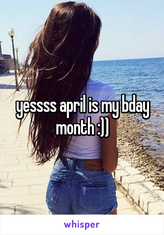 yessss april is my bday month :))