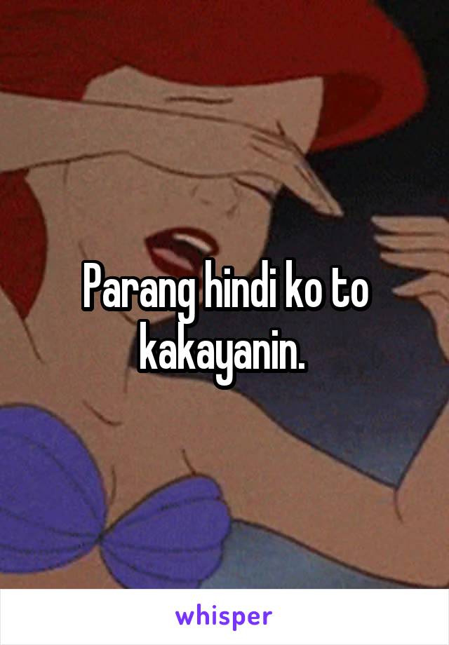 Parang hindi ko to kakayanin. 