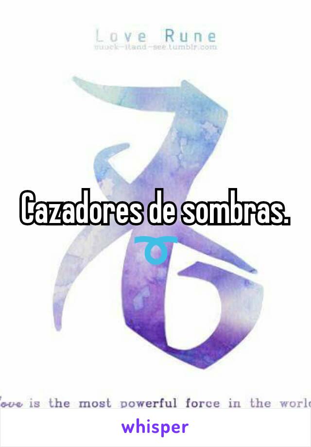 Cazadores de sombras.
➰