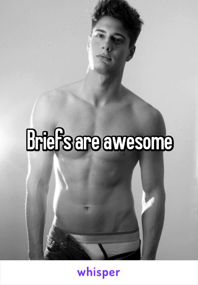 Briefs are awesome