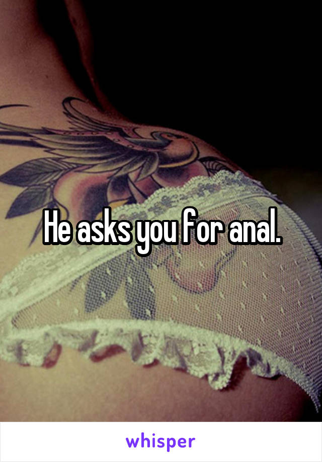 He asks you for anal.